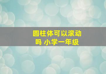 圆柱体可以滚动吗 小学一年级